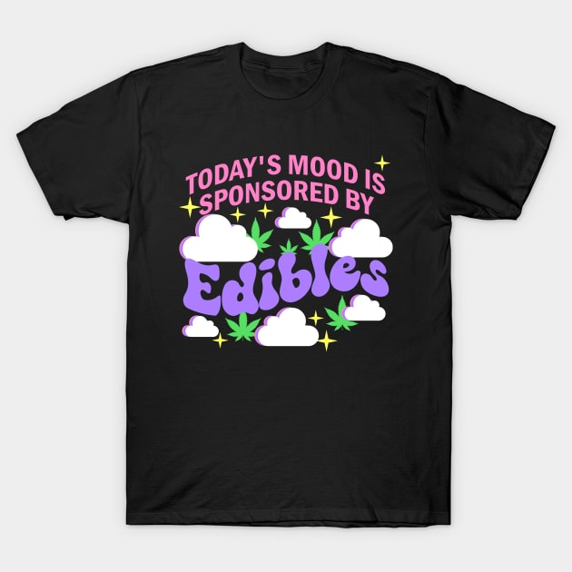 Today’s Mood Is Sponsored By Edibles T-Shirt by artbooming